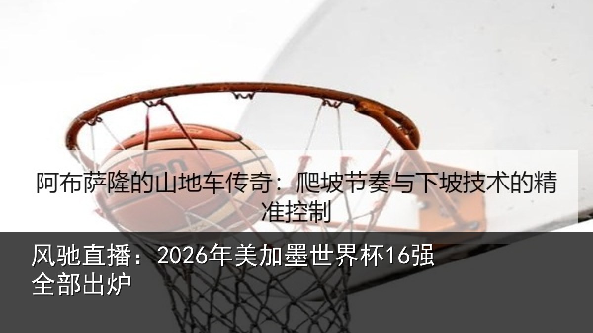风驰直播：2026年美加墨世界杯16强全部出炉