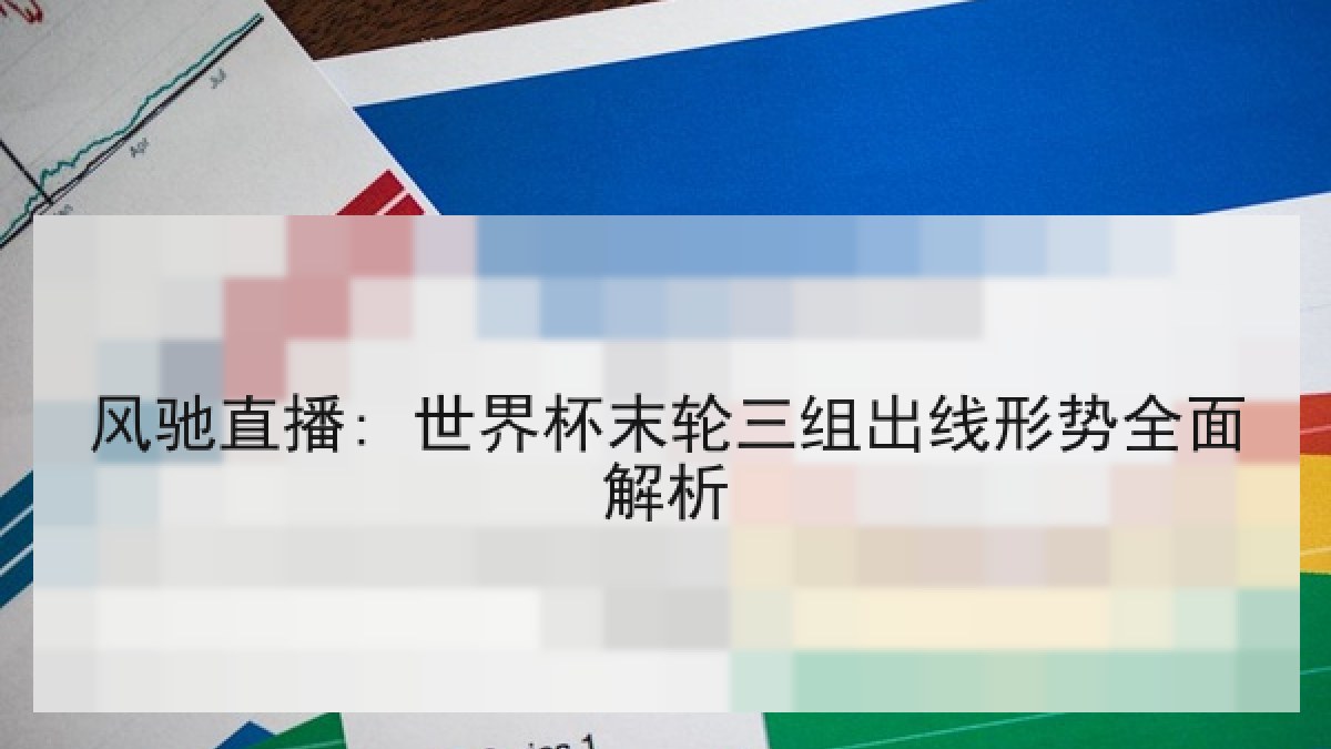 风驰直播: 世界杯末轮三组出线形势全面解析